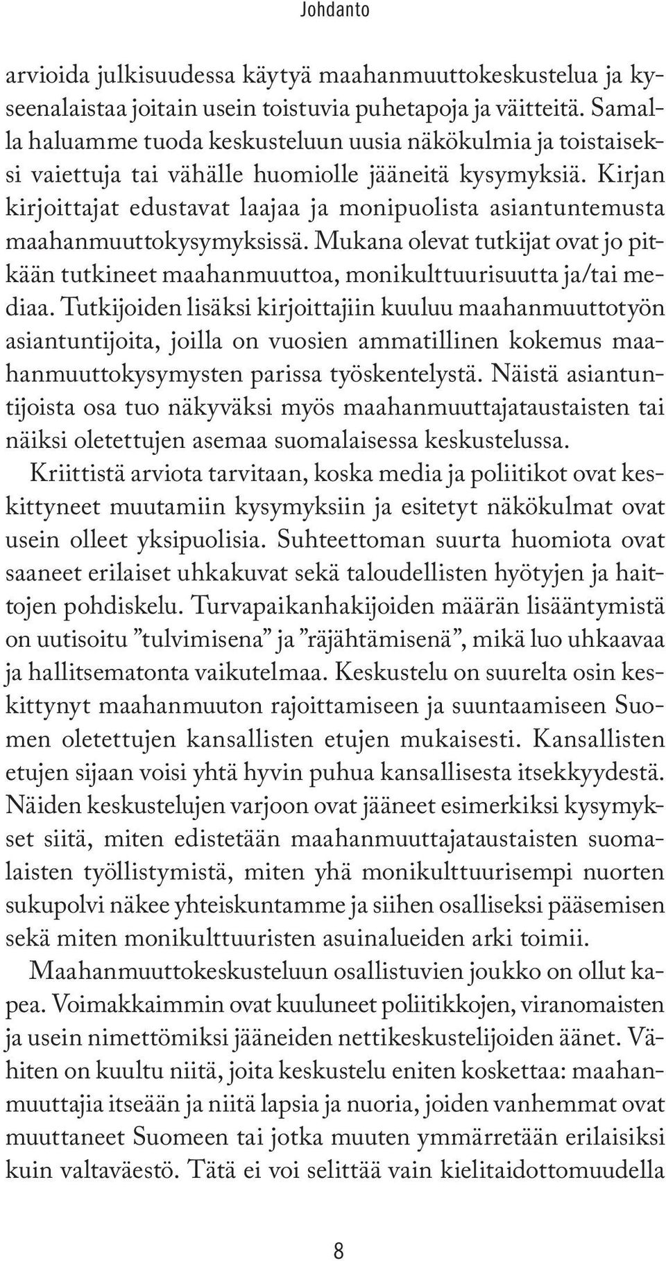 Kirjan kirjoittajat edustavat laajaa ja monipuolista asiantuntemusta maahanmuuttokysymyksissä. Mukana olevat tutkijat ovat jo pitkään tutkineet maahanmuuttoa, monikulttuurisuutta ja/tai mediaa.