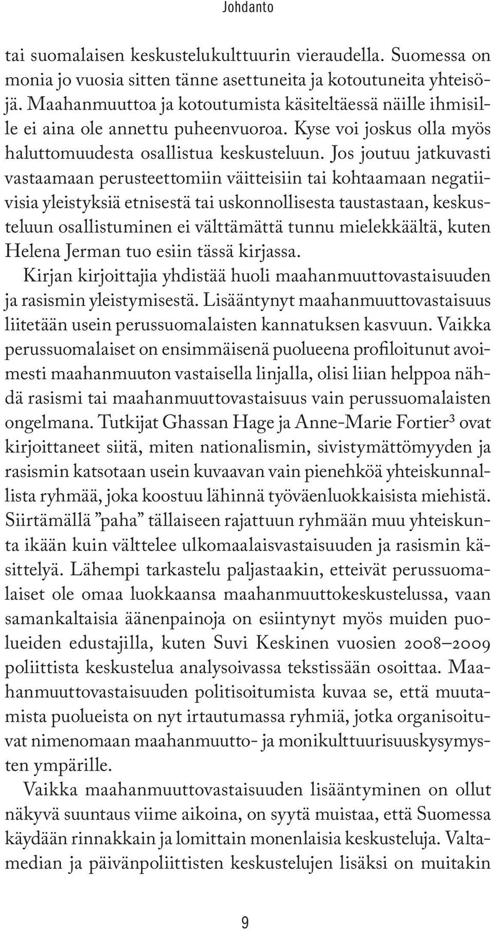 Jos joutuu jatkuvasti vastaamaan perusteettomiin väitteisiin tai kohtaamaan negatiivisia yleistyksiä etnisestä tai uskonnollisesta taustastaan, keskusteluun osallistuminen ei välttämättä tunnu
