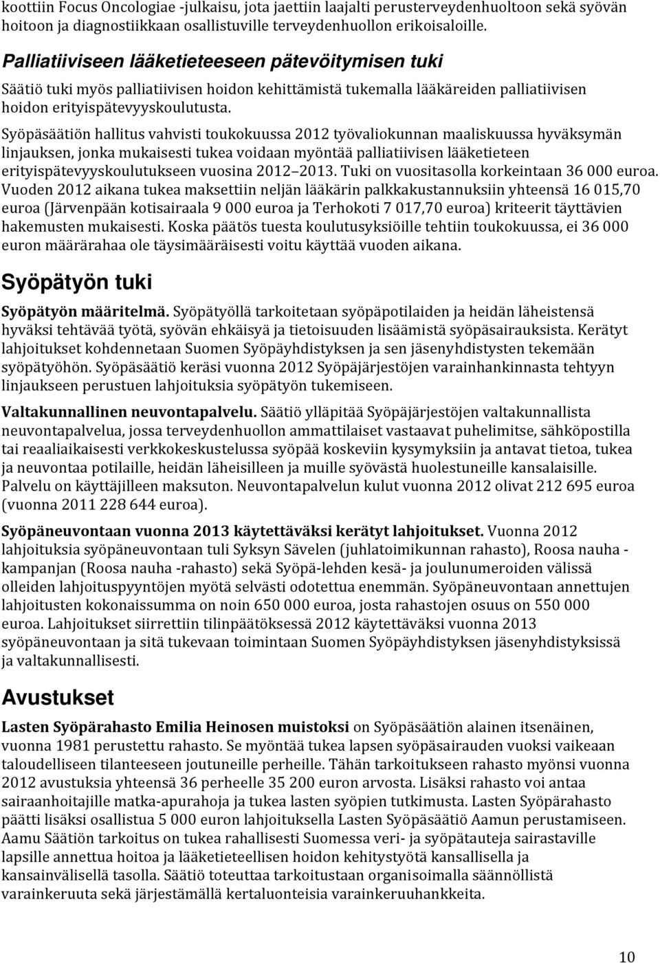 Syöpäsäätiön hallitus vahvisti toukokuussa 2012 työvaliokunnan maaliskuussa hyväksymän linjauksen, jonka mukaisesti tukea voidaan myöntää palliatiivisen lääketieteen erityispätevyyskoulutukseen