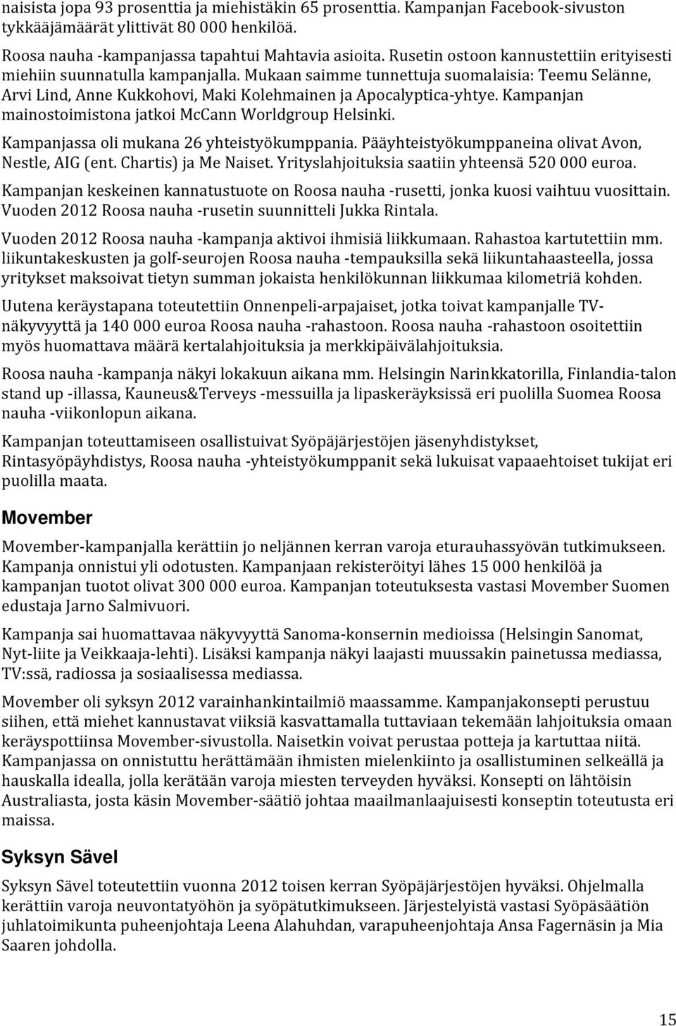 Kampanjan mainostoimistona jatkoi McCann Worldgroup Helsinki. Kampanjassa oli mukana 26 yhteistyökumppania. Pääyhteistyökumppaneina olivat Avon, Nestle, AIG (ent. Chartis) ja Me Naiset.