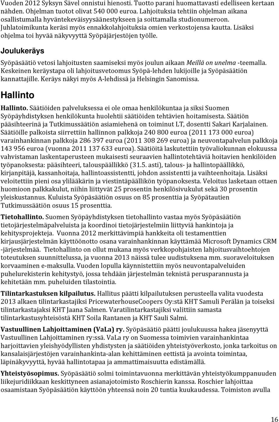 Lisäksi ohjelma toi hyvää näkyvyyttä Syöpäjärjestöjen työlle. Joulukeräys Syöpäsäätiö vetosi lahjoitusten saamiseksi myös joulun aikaan Meillä on unelma teemalla.