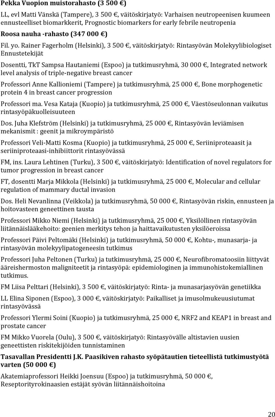 Rainer Fagerholm (Helsinki), 3 500, väitöskirjatyö: Rintasyövän Molekyylibiologiset Ennustetekijät Dosentti, TkT Sampsa Hautaniemi (Espoo) ja tutkimusryhmä, 30 000, Integrated network level analysis