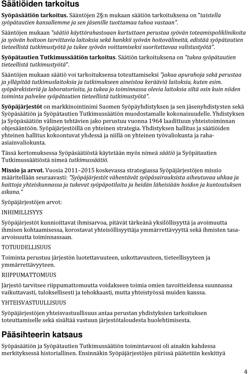 tieteellistä tutkimustyötä ja tukee syövän voittamiseksi suoritettavaa valistustyötä. Syöpätautien Tutkimussäätiön tarkoitus. Säätiön tarkoituksena on tukea syöpätautien tieteellistä tutkimustyötä.