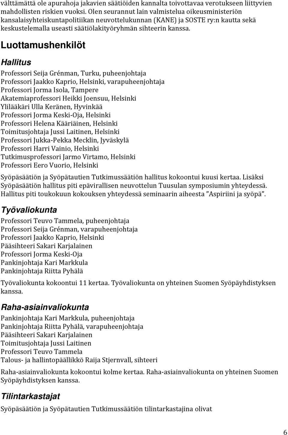 Luottamushenkilöt Hallitus Professori Seija Grénman, Turku, puheenjohtaja Professori Jaakko Kaprio, Helsinki, varapuheenjohtaja Professori Jorma Isola, Tampere Akatemiaprofessori Heikki Joensuu,