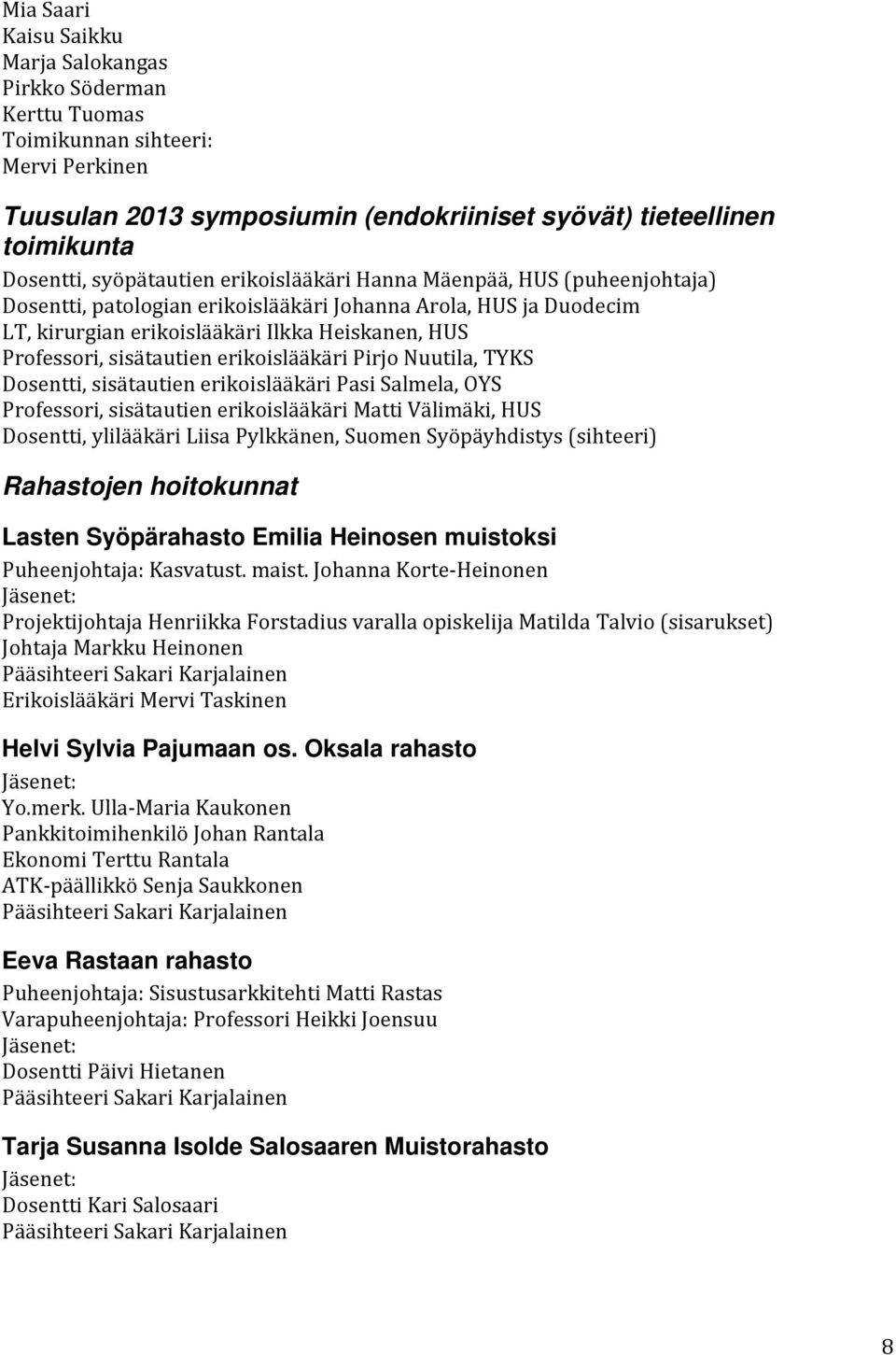 sisätautien erikoislääkäri Pirjo Nuutila, TYKS Dosentti, sisätautien erikoislääkäri Pasi Salmela, OYS Professori, sisätautien erikoislääkäri Matti Välimäki, HUS Dosentti, ylilääkäri Liisa Pylkkänen,