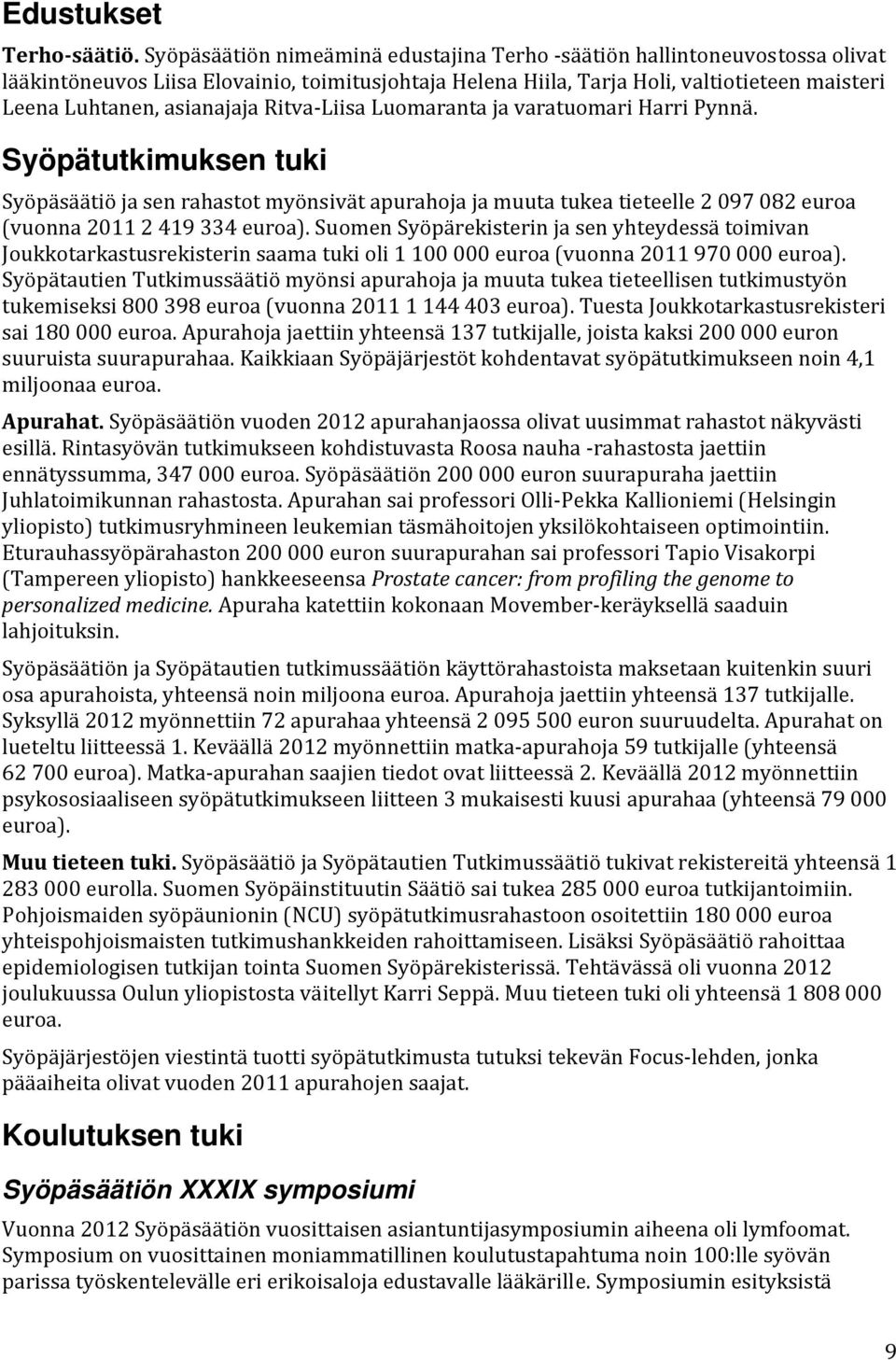 Ritva Liisa Luomaranta ja varatuomari Harri Pynnä. Syöpätutkimuksen tuki Syöpäsäätiö ja sen rahastot myönsivät apurahoja ja muuta tukea tieteelle 2 097 082 euroa (vuonna 2011 2 419 334 euroa).