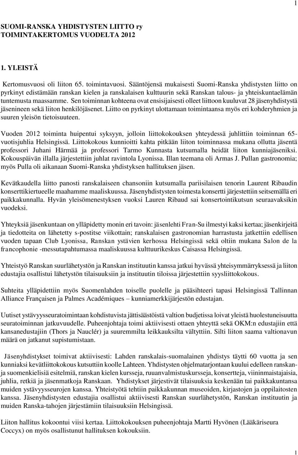 Sen toiminnan kohteena ovat ensisijaisesti olleet liittoon kuuluvat 28 jäsenyhdistystä jäsenineen sekä liiton henkilöjäsenet.