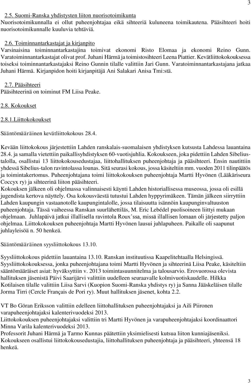 Juhani Härmä ja toimistosihteeri Leena Piattier. Kevätliittokokouksessa toiseksi toiminnantarkastajaksi Reino Gunnin tilalle valittiin Jari Gunn. Varatoiminnantarkastajana jatkaa Juhani Härmä.