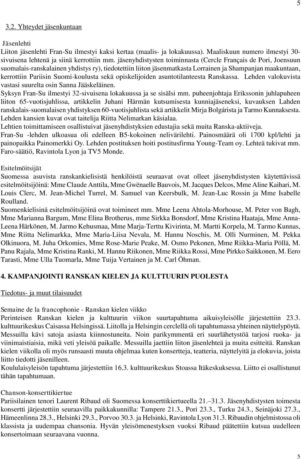 Suomi-koulusta sekä opiskelijoiden asuntotilanteesta Ranskassa. Lehden valokuvista vastasi suurelta osin Sanna Jääskeläinen. Syksyn Fran-Su ilmestyi 32-sivuisena lokakuussa ja se sisälsi mm.