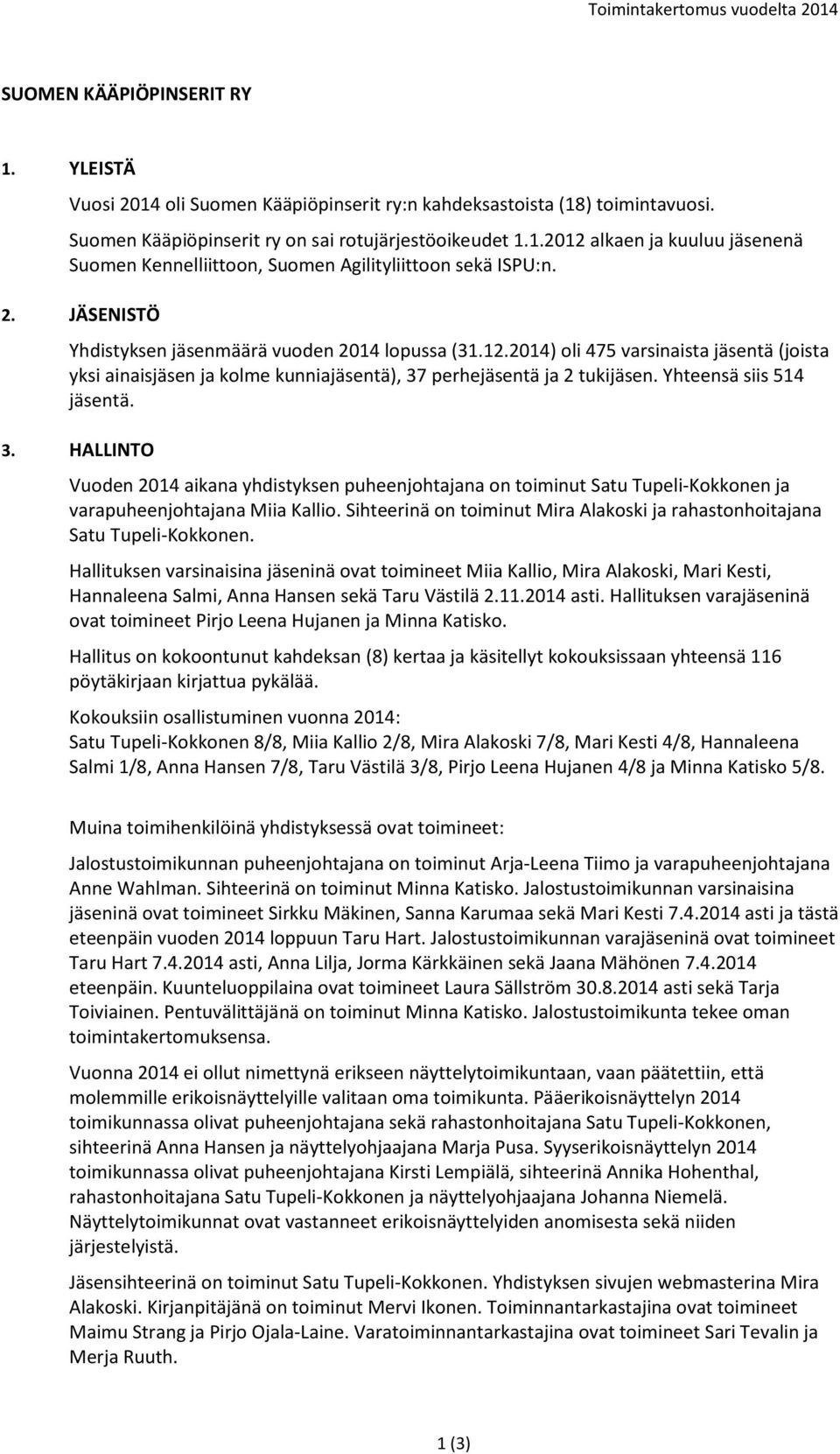 Yhteensä siis 514 jäsentä. 3. HALLINTO Vuoden 2014 aikana yhdistyksen puheenjohtajana on toiminut Satu Tupeli-Kokkonen ja varapuheenjohtajana Miia Kallio.