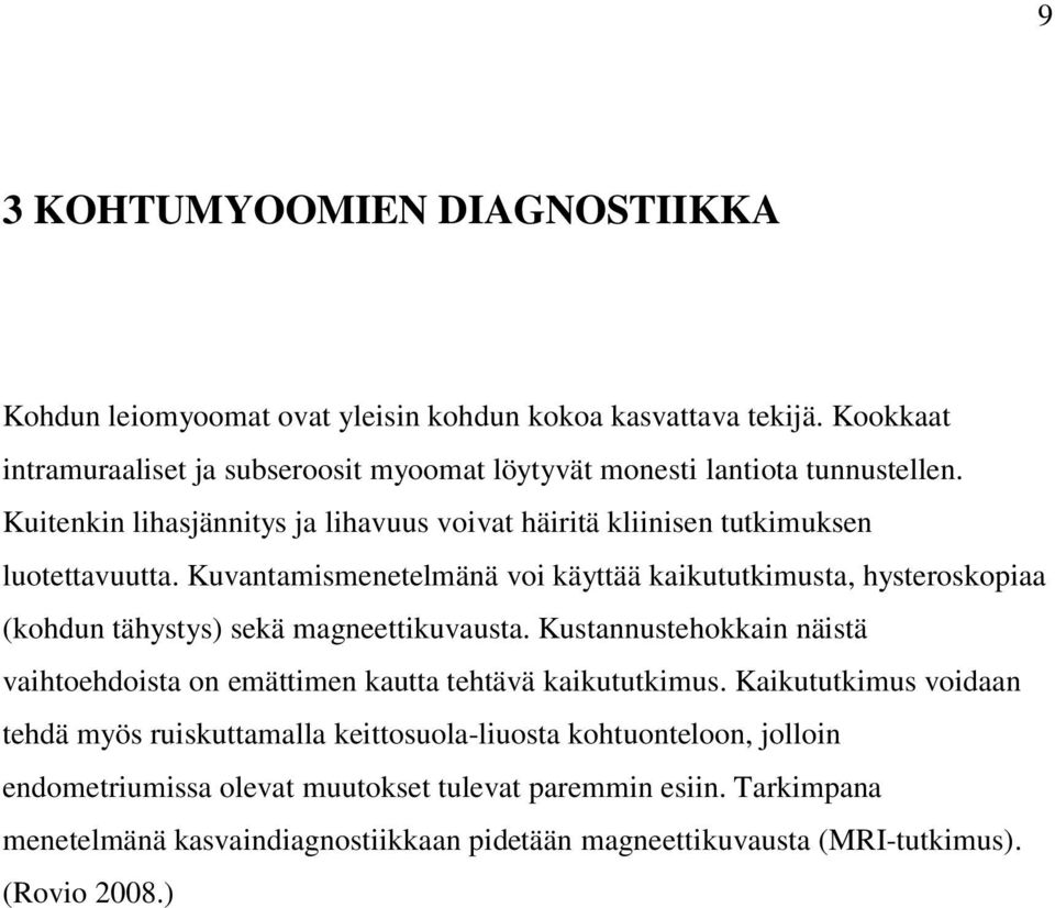 Kuvantamismenetelmänä voi käyttää kaikututkimusta, hysteroskopiaa (kohdun tähystys) sekä magneettikuvausta.