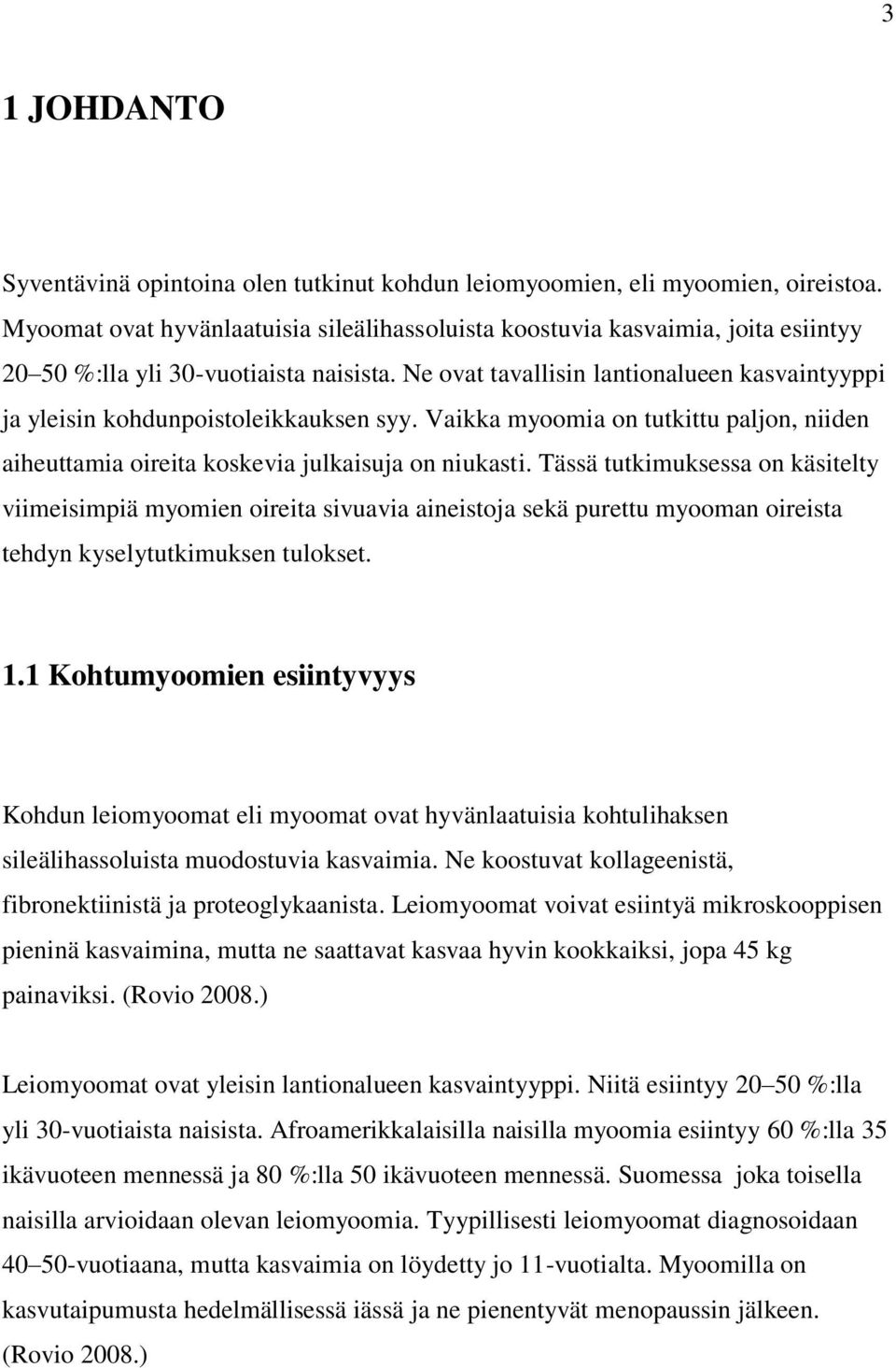 Ne ovat tavallisin lantionalueen kasvaintyyppi ja yleisin kohdunpoistoleikkauksen syy. Vaikka myoomia on tutkittu paljon, niiden aiheuttamia oireita koskevia julkaisuja on niukasti.