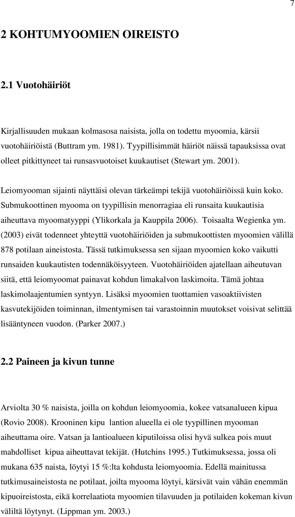 Submukoottinen myooma on tyypillisin menorragiaa eli runsaita kuukautisia aiheuttava myoomatyyppi (Ylikorkala ja Kauppila 2006). Toisaalta Wegienka ym.