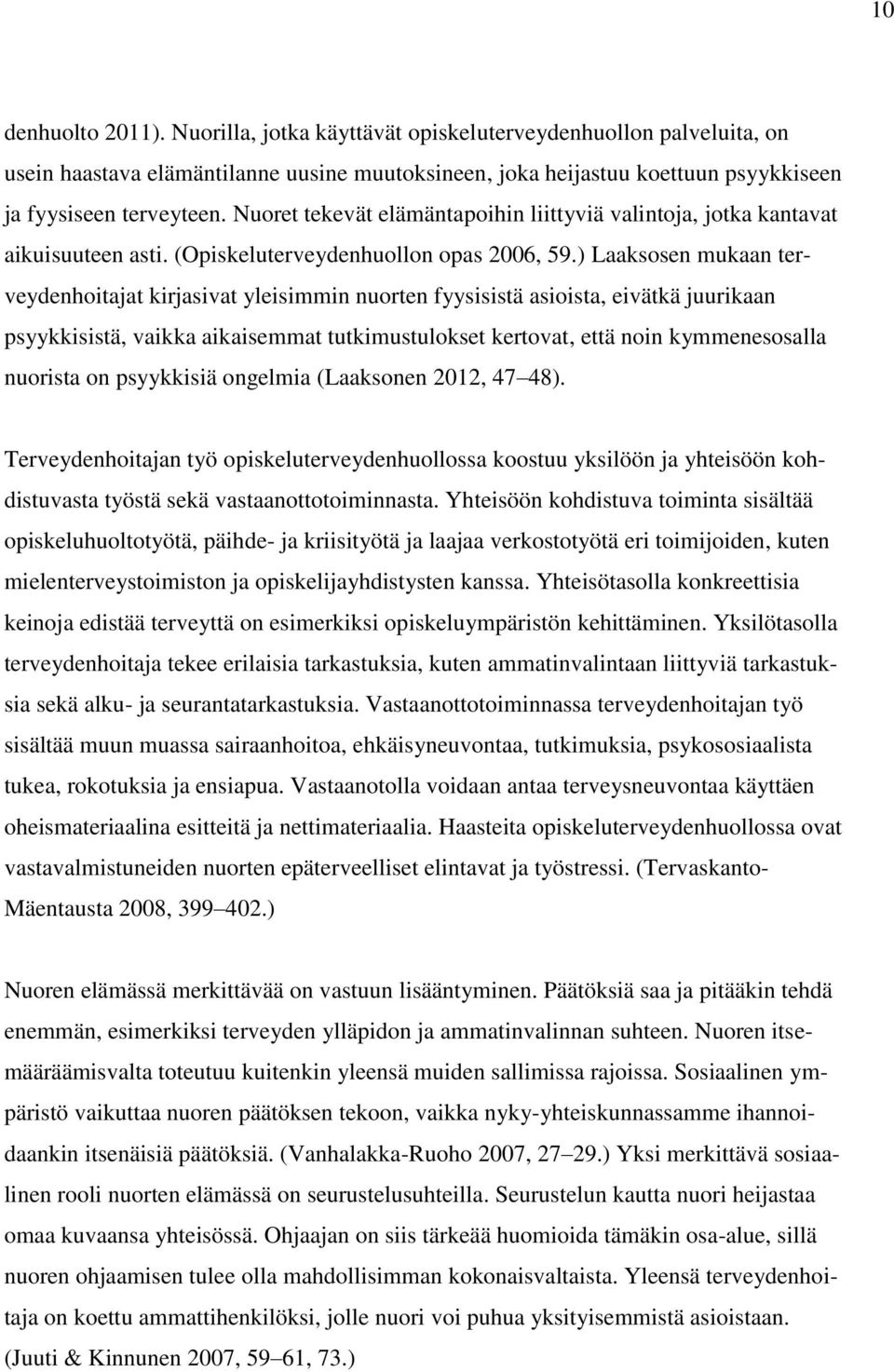 ) Laaksosen mukaan terveydenhoitajat kirjasivat yleisimmin nuorten fyysisistä asioista, eivätkä juurikaan psyykkisistä, vaikka aikaisemmat tutkimustulokset kertovat, että noin kymmenesosalla nuorista