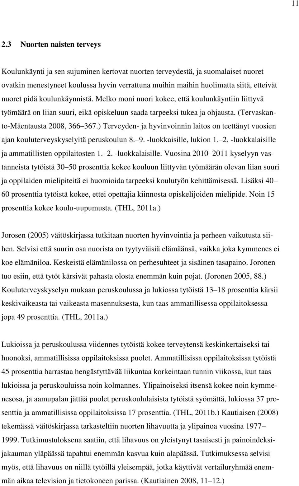 ) Terveyden- ja hyvinvoinnin laitos on teettänyt vuosien ajan kouluterveyskyselyitä peruskoulun 8. 9. -luokkaisille, lukion 1. 2. -luokkalaisille 