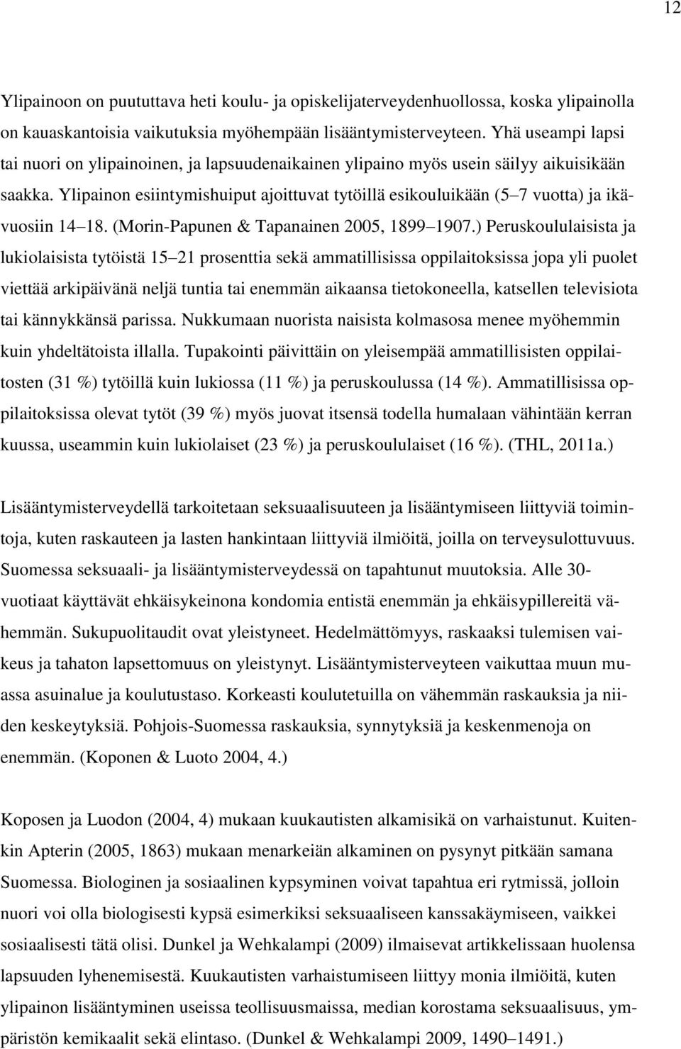 Ylipainon esiintymishuiput ajoittuvat tytöillä esikouluikään (5 7 vuotta) ja ikävuosiin 14 18. (Morin-Papunen & Tapanainen 2005, 1899 1907.