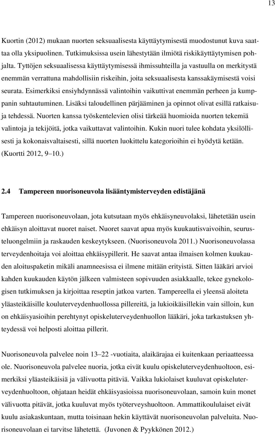 Esimerkiksi ensiyhdynnässä valintoihin vaikuttivat enemmän perheen ja kumppanin suhtautuminen. Lisäksi taloudellinen pärjääminen ja opinnot olivat esillä ratkaisuja tehdessä.