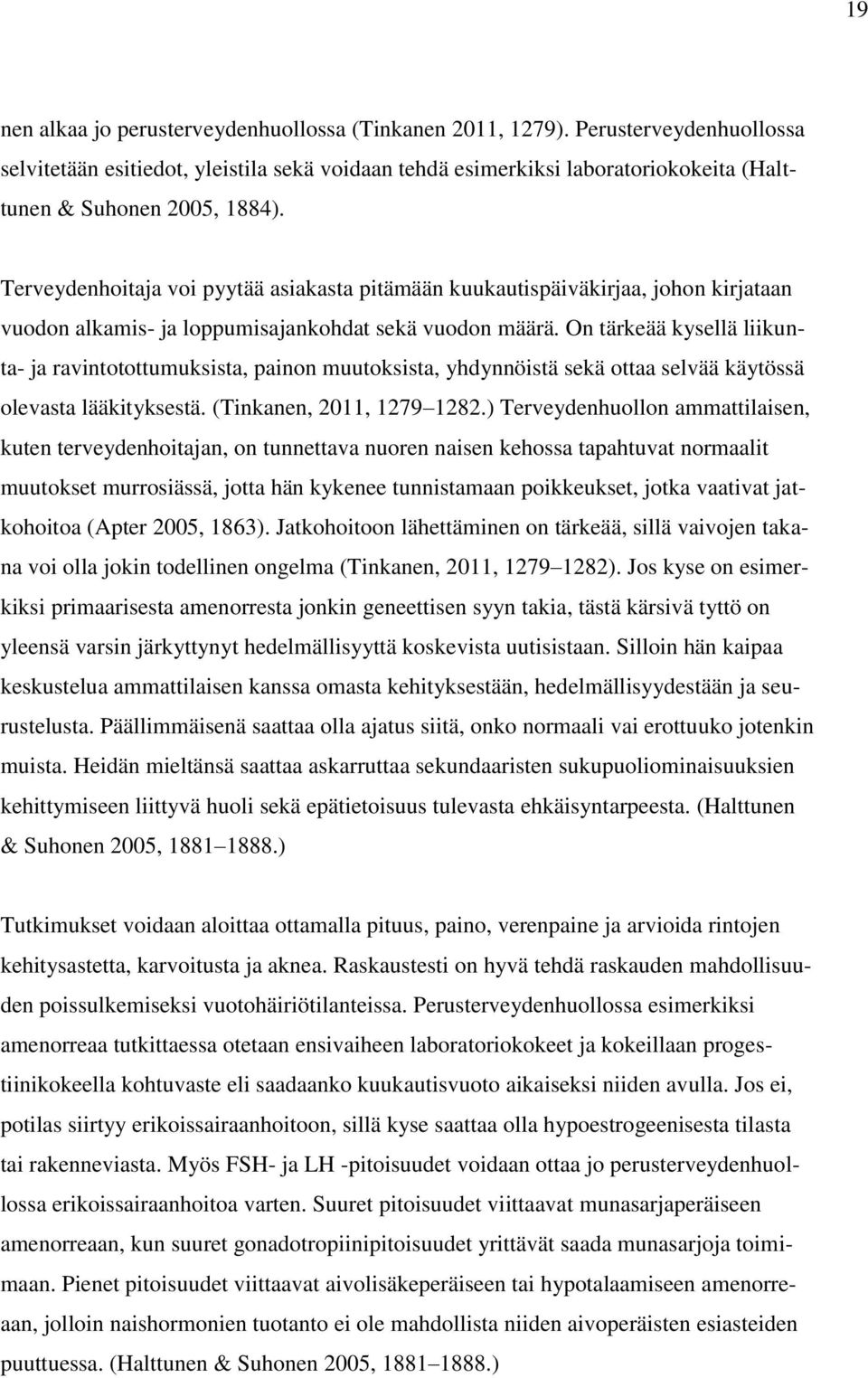 Terveydenhoitaja voi pyytää asiakasta pitämään kuukautispäiväkirjaa, johon kirjataan vuodon alkamis- ja loppumisajankohdat sekä vuodon määrä.