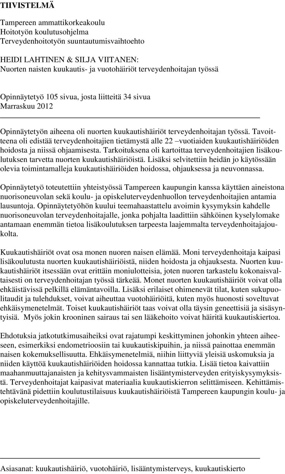 Tavoitteena oli edistää terveydenhoitajien tietämystä alle 22 vuotiaiden kuukautishäiriöiden hoidosta ja niissä ohjaamisesta.