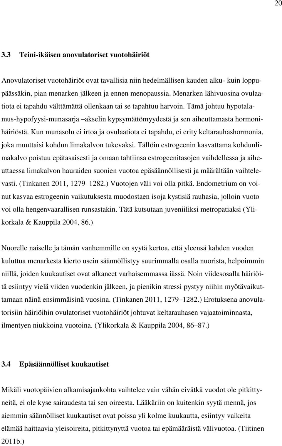 Kun munasolu ei irtoa ja ovulaatiota ei tapahdu, ei erity keltarauhashormonia, joka muuttaisi kohdun limakalvon tukevaksi.