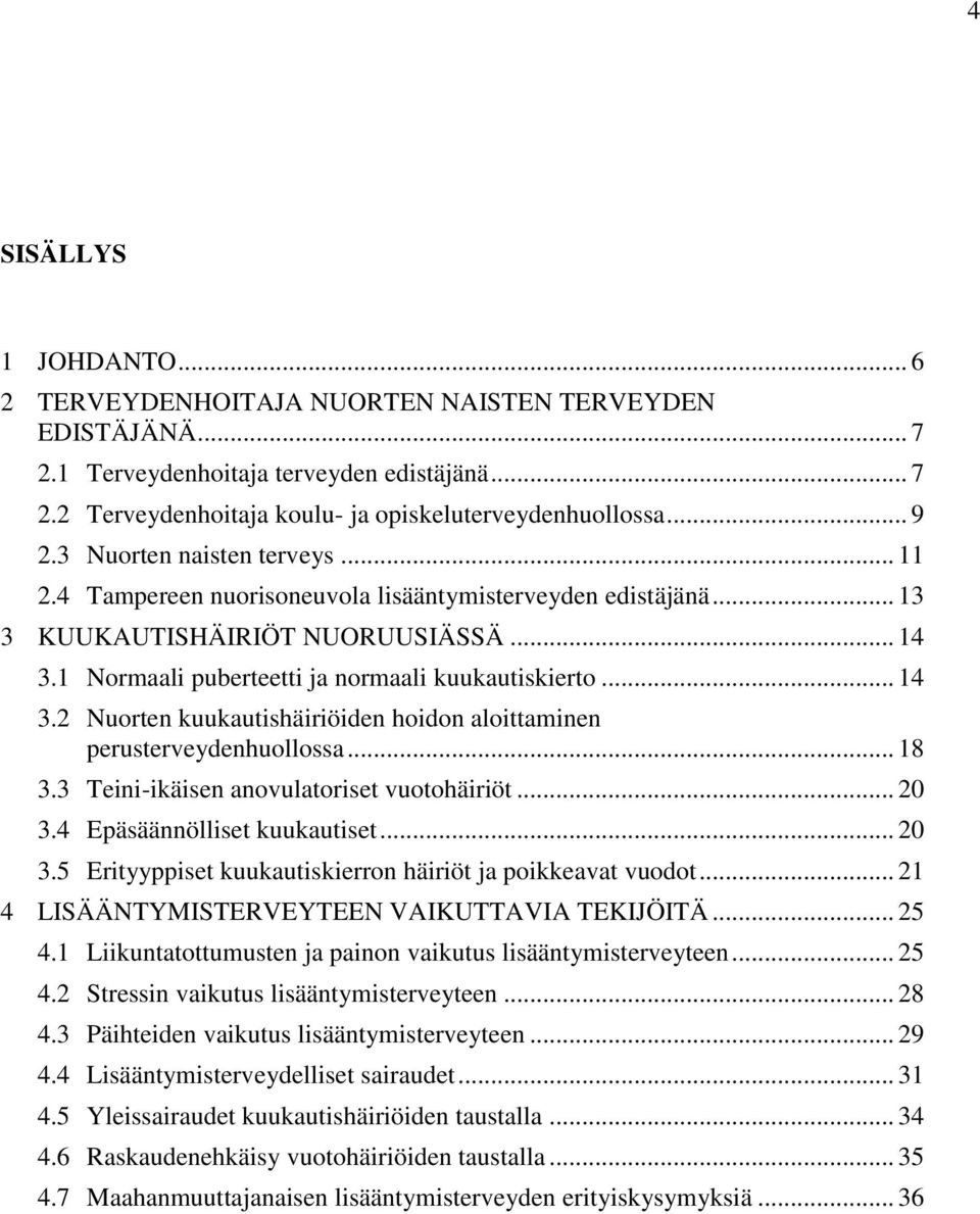 1 Normaali puberteetti ja normaali kuukautiskierto... 14 3.2 Nuorten kuukautishäiriöiden hoidon aloittaminen perusterveydenhuollossa... 18 3.3 Teini-ikäisen anovulatoriset vuotohäiriöt... 20 3.