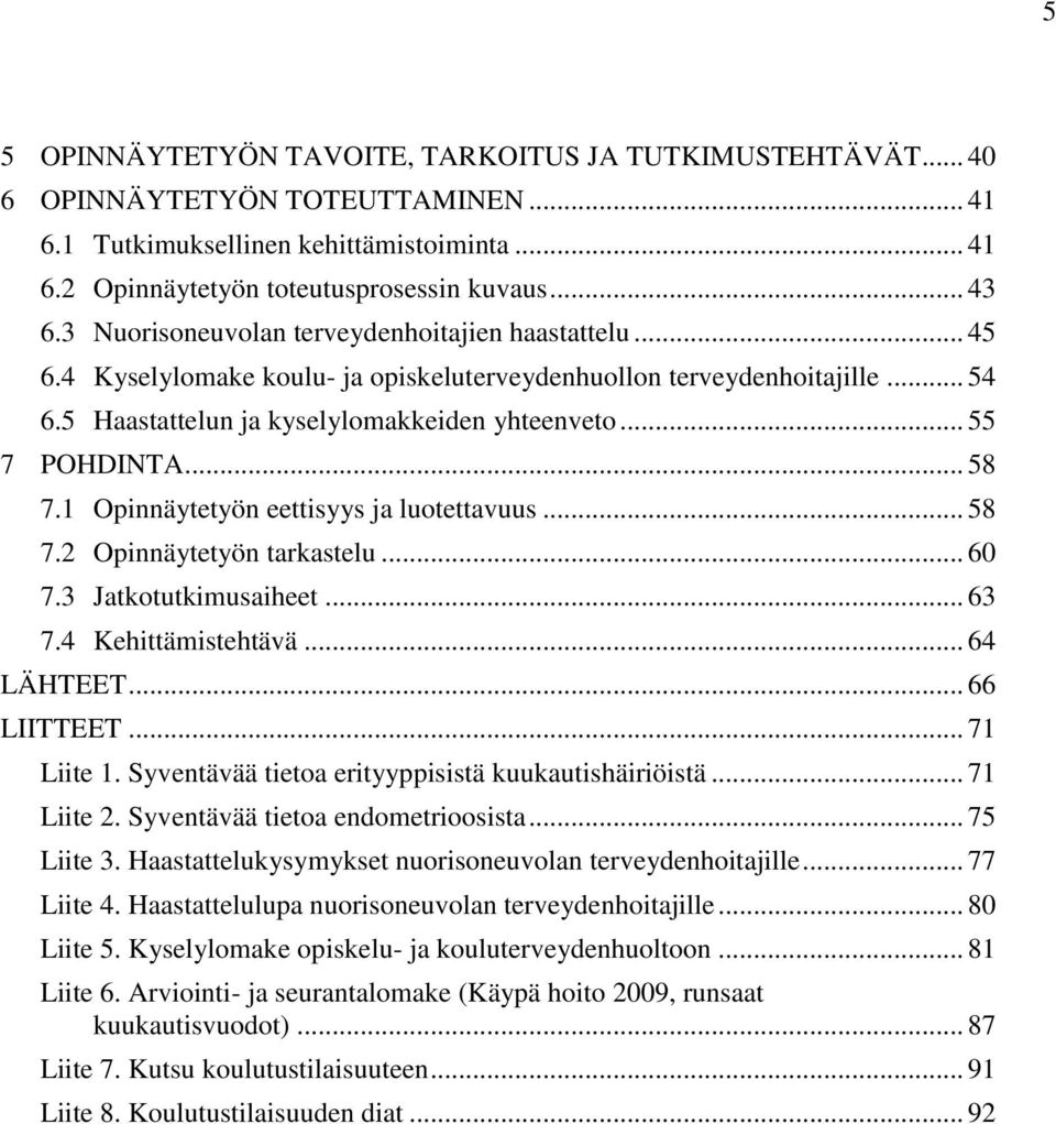 .. 58 7.1 Opinnäytetyön eettisyys ja luotettavuus... 58 7.2 Opinnäytetyön tarkastelu... 60 7.3 Jatkotutkimusaiheet... 63 7.4 Kehittämistehtävä... 64 LÄHTEET... 66 LIITTEET... 71 Liite 1.