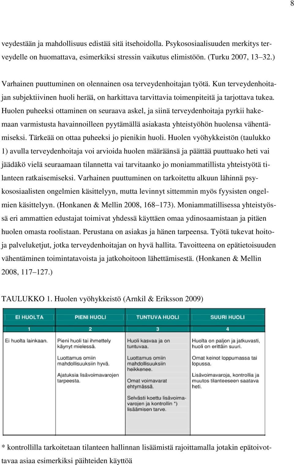 Huolen puheeksi ottaminen on seuraava askel, ja siinä terveydenhoitaja pyrkii hakemaan varmistusta havainnoilleen pyytämällä asiakasta yhteistyöhön huolensa vähentämiseksi.