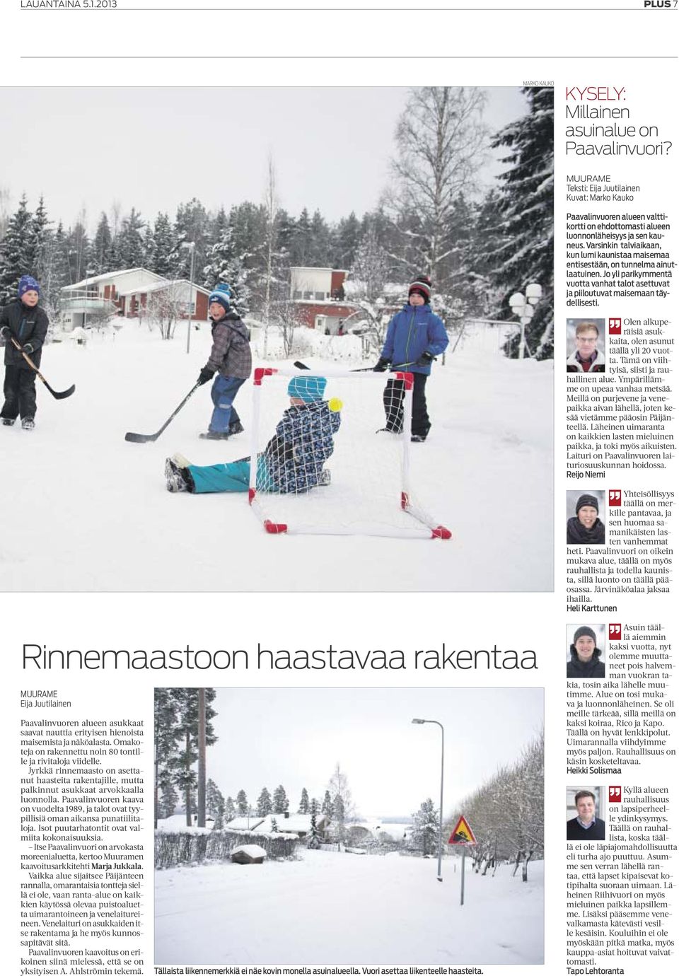 näköalasta. Omakoteja on rakennettu noin 80 tontille ja rivitaloja viidelle. Jyrkkä rinnemaasto on asettanut haasteita rakentajille, mutta palkinnut asukkaat arvokkaalla luonnolla.