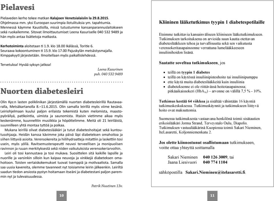 Kerhotoiminta aloitetaan ti 1.9. klo 18.00 Ikälässä, Toritie 6. Seuraava kokoontuminen ti 15.9. klo 17.00 Pajuskylän metsästysmajalla. Kimppakyyti järjestetään. Ilmoitellaan myös paikallislehdessä.