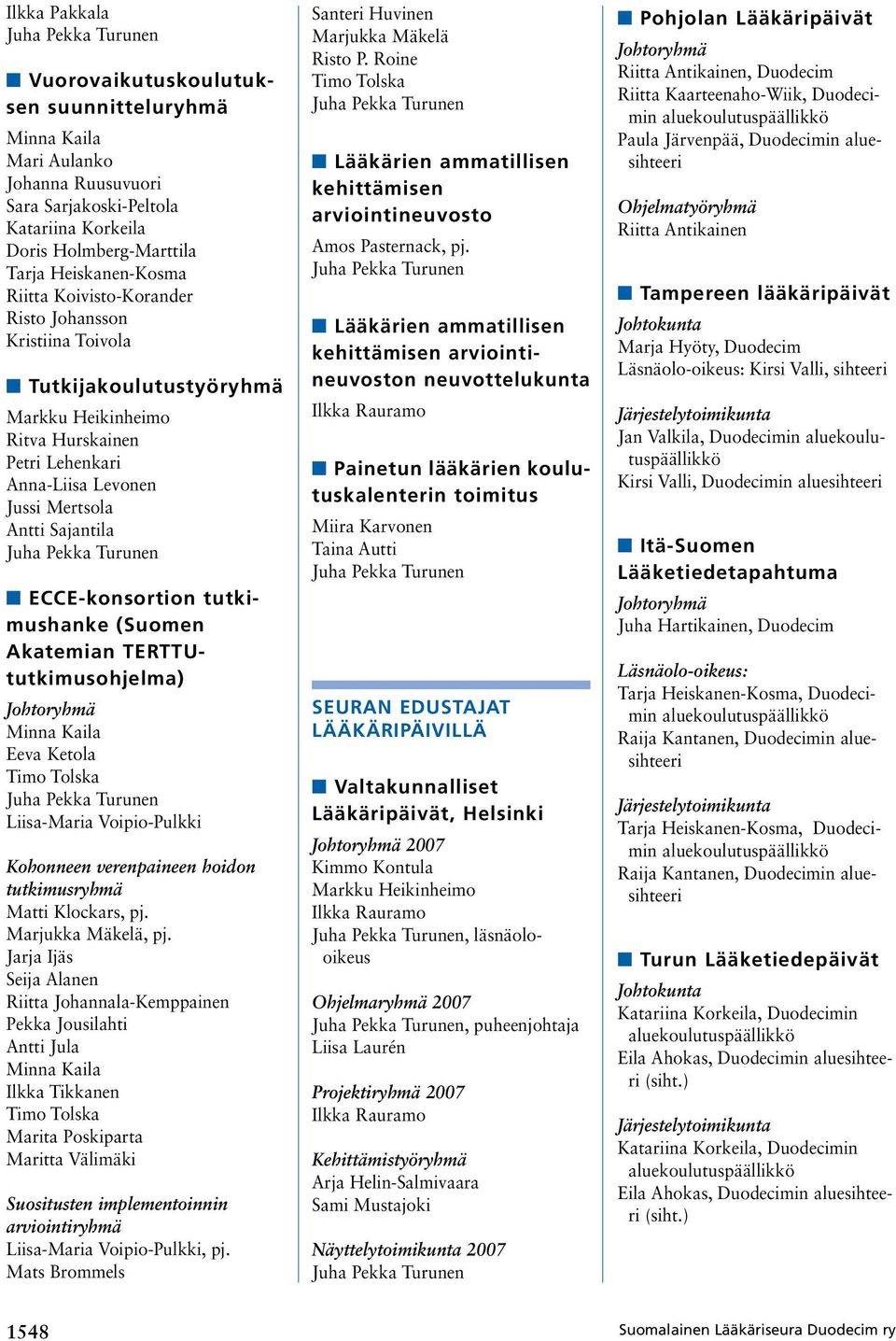 Akatemian TERTTUtutkimusohjelma) Johtoryhmä Liisa-Maria Voipio-Pulkki Kohonneen verenpaineen hoidon tutkimusryhmä Matti Klockars, Marjukka Mäkelä, Jarja Ijäs Seija Alanen Riitta Johannala-Kemppainen