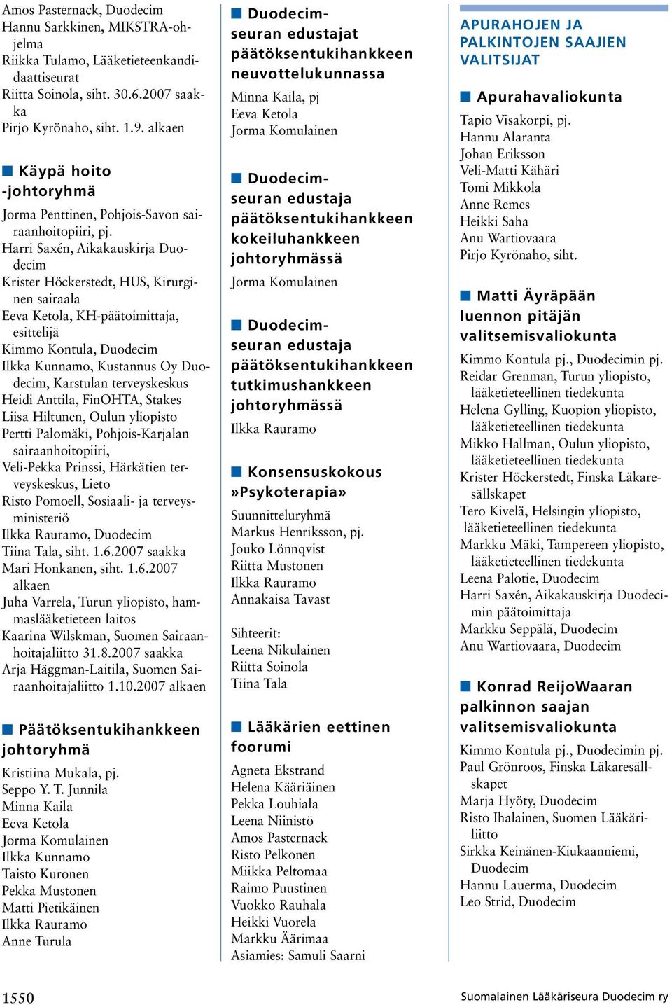 Duodecim Ilkka Kunnamo, Kustannus Oy Duodecim, Karstulan terveyskeskus Heidi Anttila, FinOHTA, Stakes Liisa Hiltunen, Oulun yliopisto Pertti Palomäki, Pohjois-Karjalan sairaanhoitopiiri, Veli-Pekka