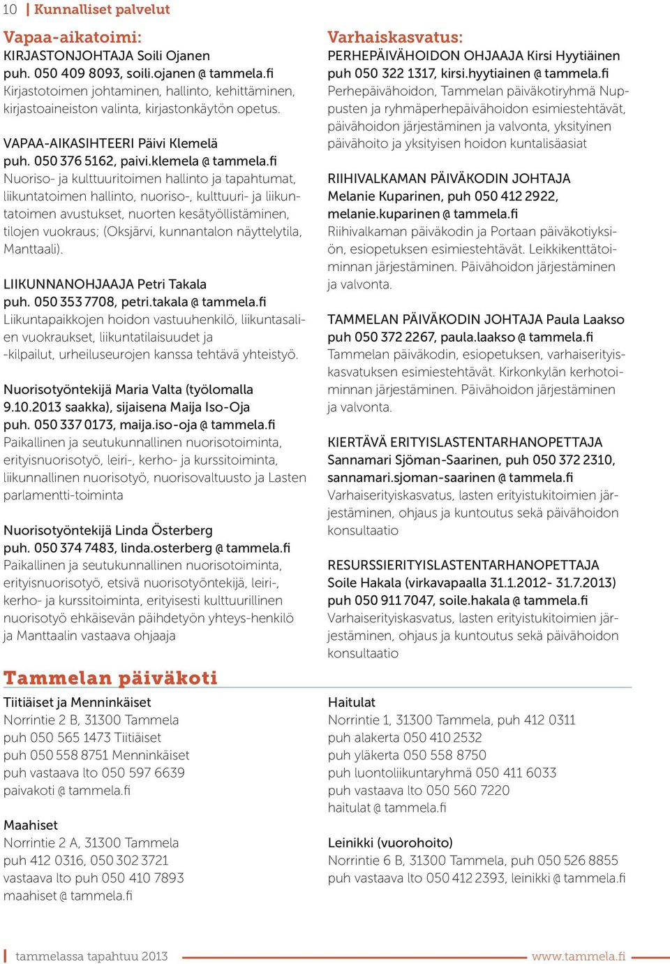 fi Nuoriso- ja kulttuuritoimen hallinto ja tapahtumat, liikuntatoimen hallinto, nuoriso-, kulttuuri- ja liikuntatoimen avustukset, nuorten kesätyöllistäminen, tilojen vuokraus; (Oksjärvi, kunnantalon