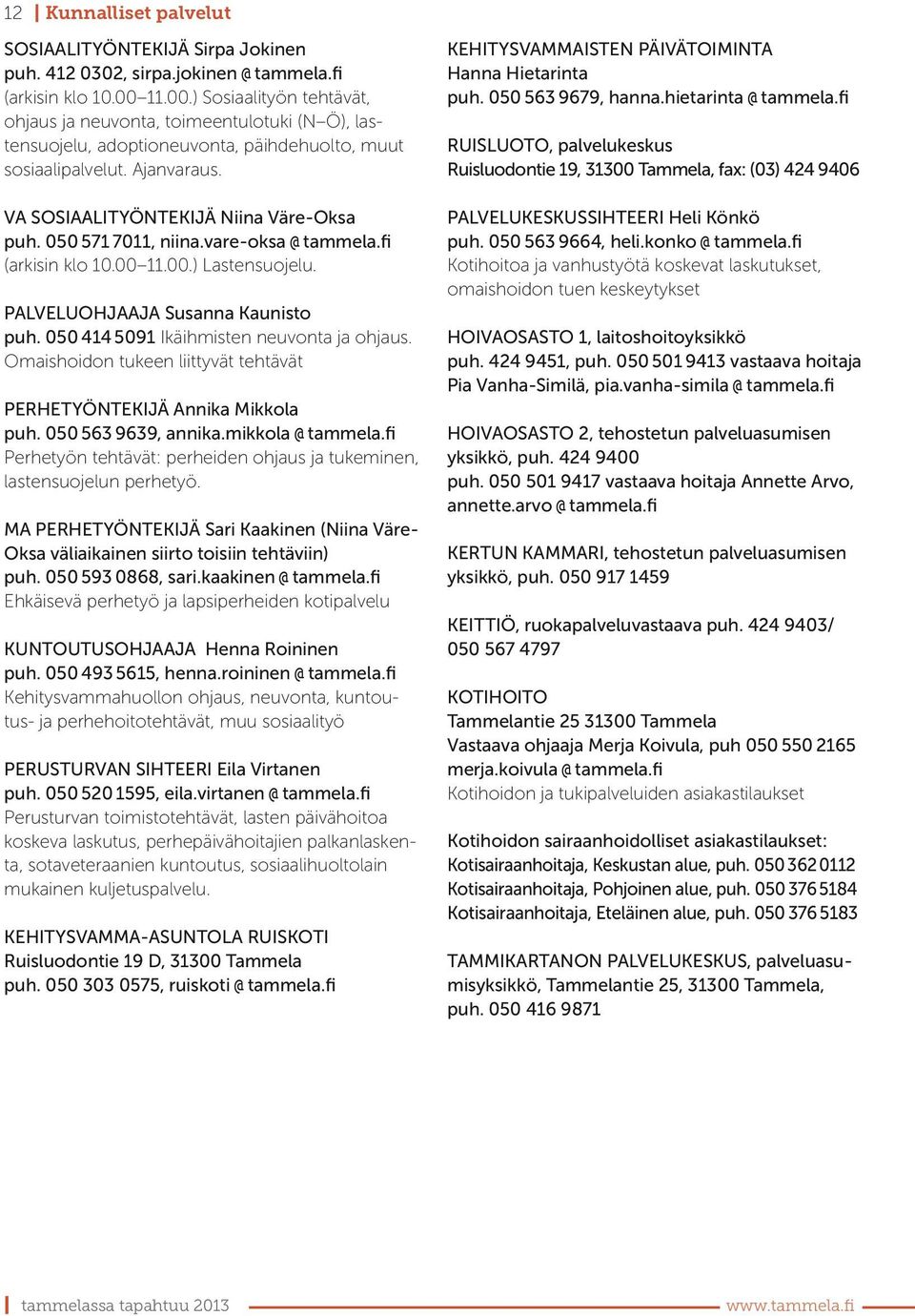 050 571 7011, niina.vare-oksa @ tammela.fi (arkisin klo 10.00 11.00.) Lastensuojelu. PALVELUOHJAAJA Susanna Kaunisto puh. 050 414 5091 Ikäihmisten neuvonta ja ohjaus.