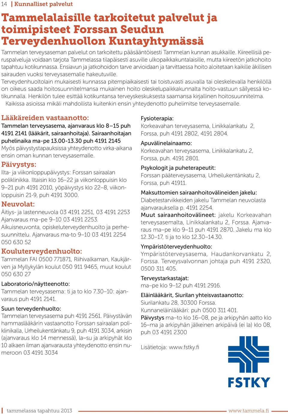 Ensiavun ja jatkohoidon tarve arvioidaan ja tarvittaessa hoito aloitetaan kaikille äkillisen sairauden vuoksi terveysasemalle hakeutuville.