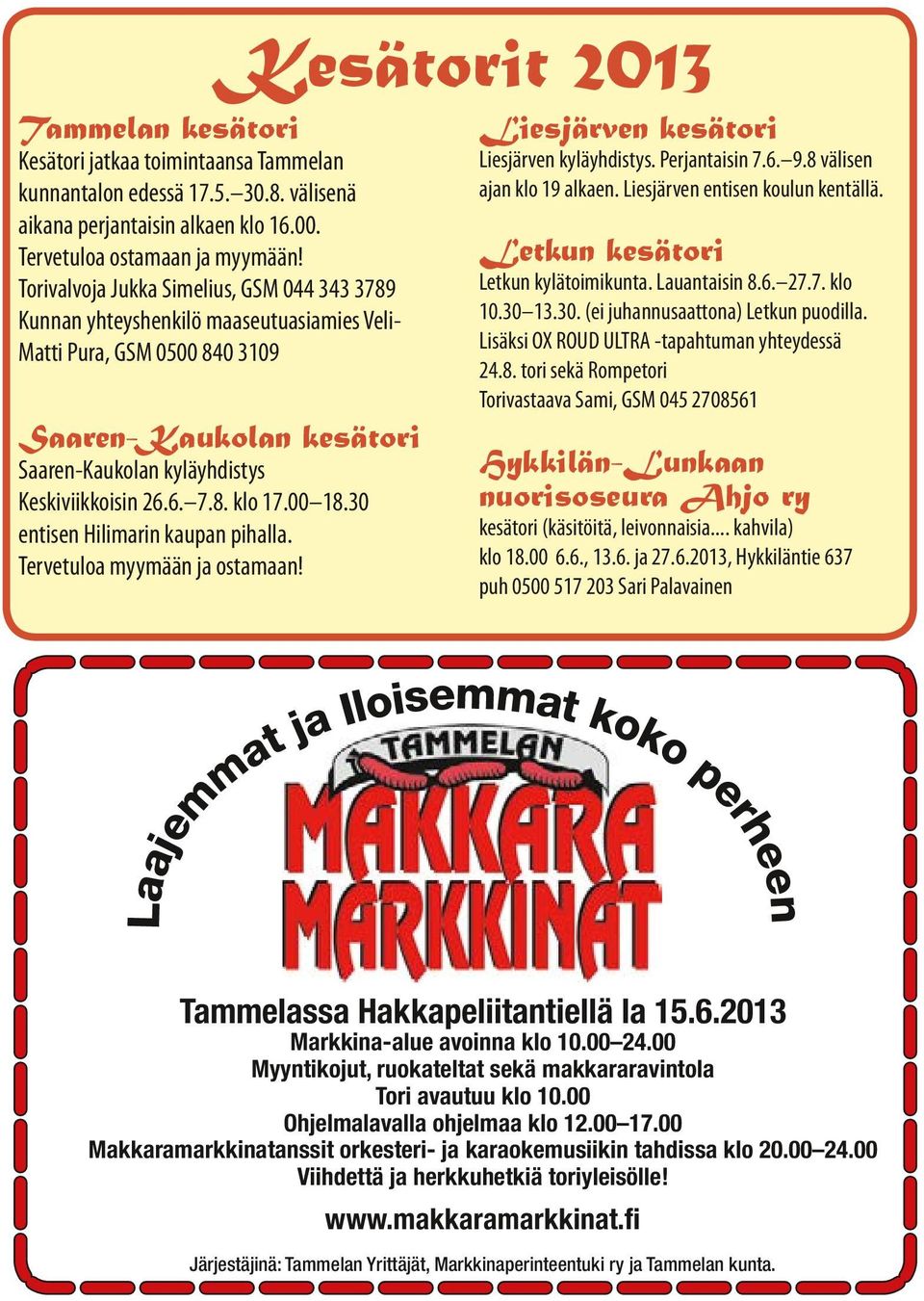 00 18.30 entisen Hilimarin kaupan pihalla. Tervetuloa myymään ja ostamaan! Kesätorit 2013 Liesjärven kesätori Liesjärven kyläyhdistys. Perjantaisin 7.6. 9.8 välisen ajan klo 19 alkaen.