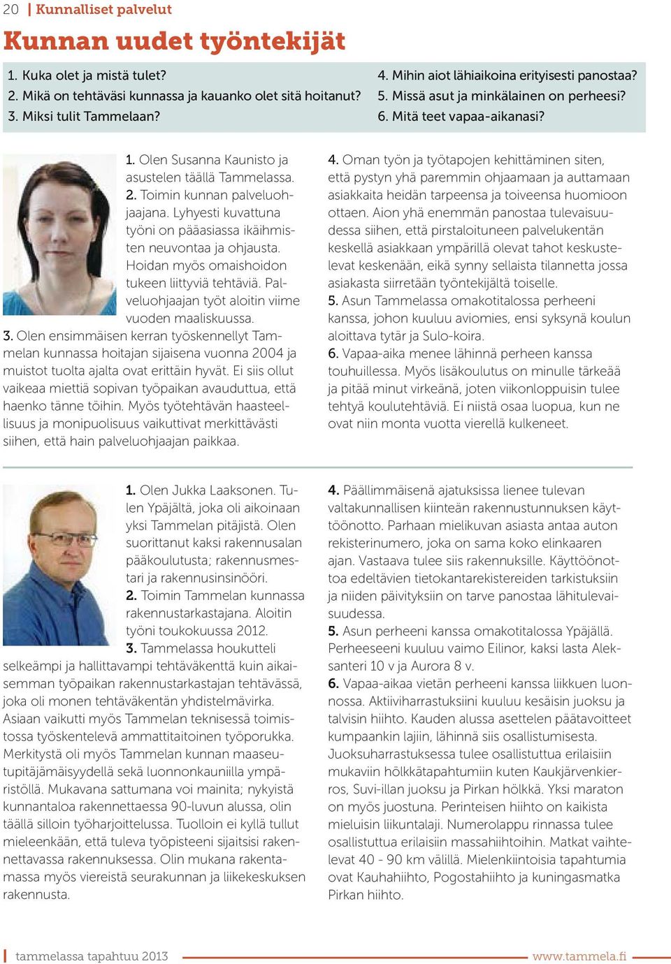 Toimin kunnan palveluohjaajana. Lyhyesti kuvattuna työni on pääasiassa ikäihmisten neuvontaa ja ohjausta. Hoidan myös omaishoidon tukeen liittyviä tehtäviä.