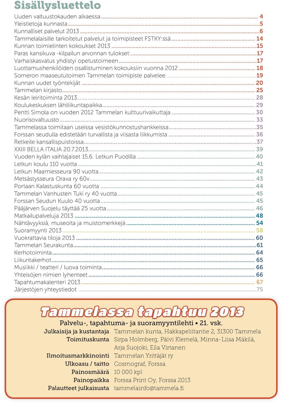 .. 18 Someron maaseututoimen Tammelan toimipiste palvelee... 19 Kunnan uudet työntekijät... 20 Tammelan kirjasto... 25 Kesän leiritoiminta 2013... 28 Koulukeskuksen lähiliikuntapaikka.