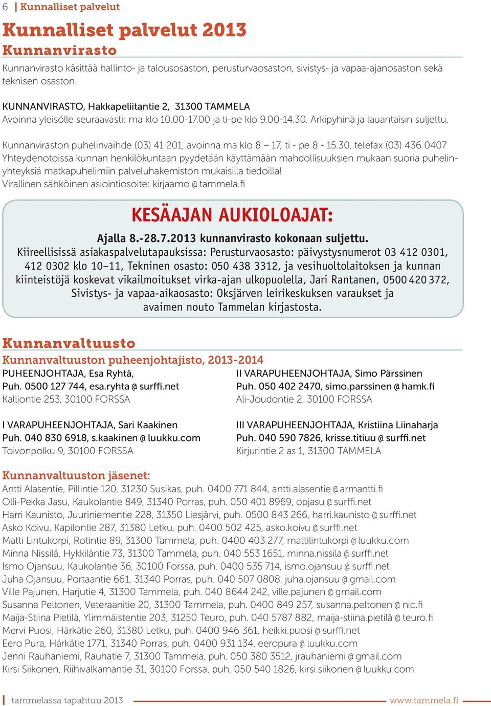 Kunnanviraston puhelinvaihde (03) 41 201, avoinna ma klo 8 17, ti - pe 8-15.