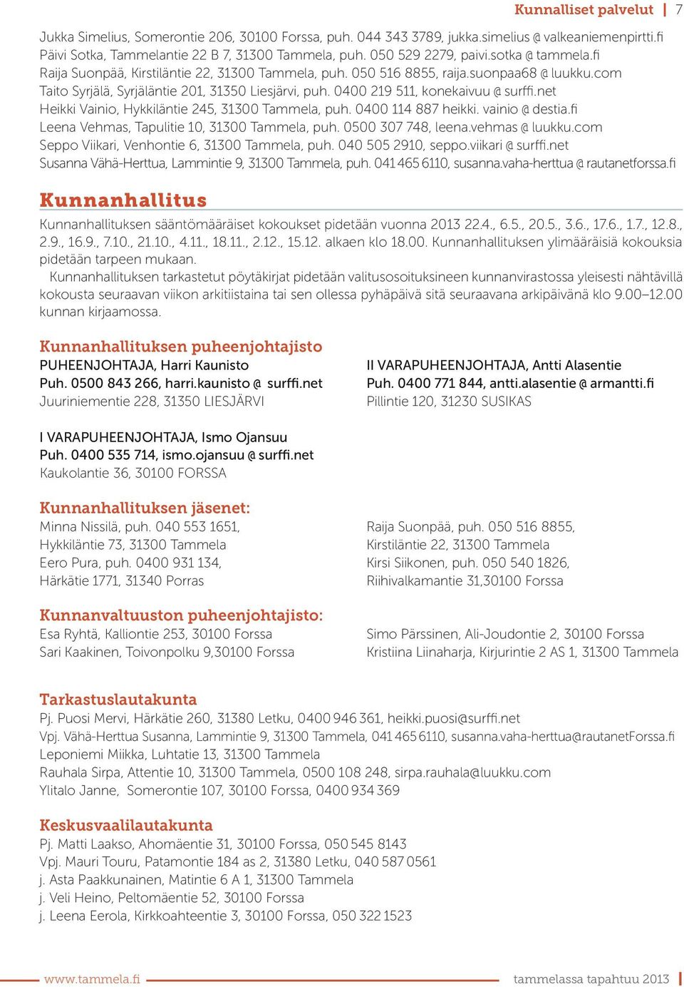 0400 219 511, konekaivuu @ surffi.net Heikki Vainio, Hykkiläntie 245, 31300 Tammela, puh. 0400 114 887 heikki. vainio @ destia.fi Leena Vehmas, Tapulitie 10, 31300 Tammela, puh. 0500 307 748, leena.