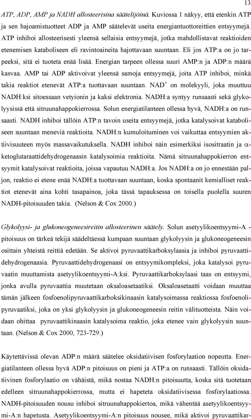 Eli jos ATP:a on jo tarpeeksi, sitä ei tuoteta enää lisää. Energian tarpeen ollessa suuri AMP:n ja ADP:n määrä kasvaa.