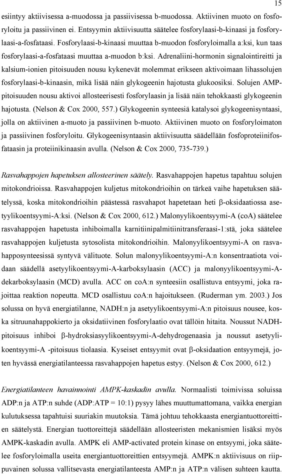 Fosforylaasi-b-kinaasi muuttaa b-muodon fosforyloimalla a:ksi, kun taas fosforylaasi-a-fosfataasi muuttaa a-muodon b:ksi.