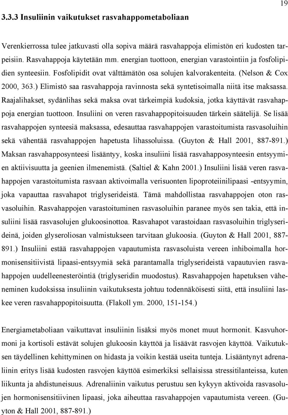 ) Elimistö saa rasvahappoja ravinnosta sekä syntetisoimalla niitä itse maksassa. Raajalihakset, sydänlihas sekä maksa ovat tärkeimpiä kudoksia, jotka käyttävät rasvahappoja energian tuottoon.