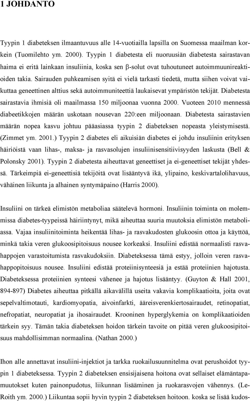 Sairauden puhkeamisen syitä ei vielä tarkasti tiedetä, mutta siihen voivat vaikuttaa geneettinen alttius sekä autoimmuniteettiä laukaisevat ympäristön tekijät.