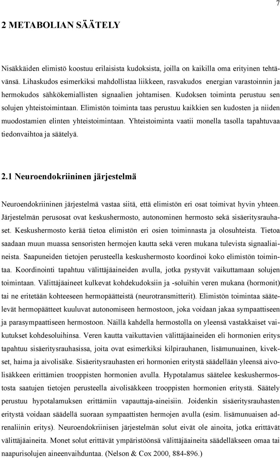 Elimistön toiminta taas perustuu kaikkien sen kudosten ja niiden muodostamien elinten yhteistoimintaan. Yhteistoiminta vaatii monella tasolla tapahtuvaa tiedonvaihtoa ja säätelyä. 2.