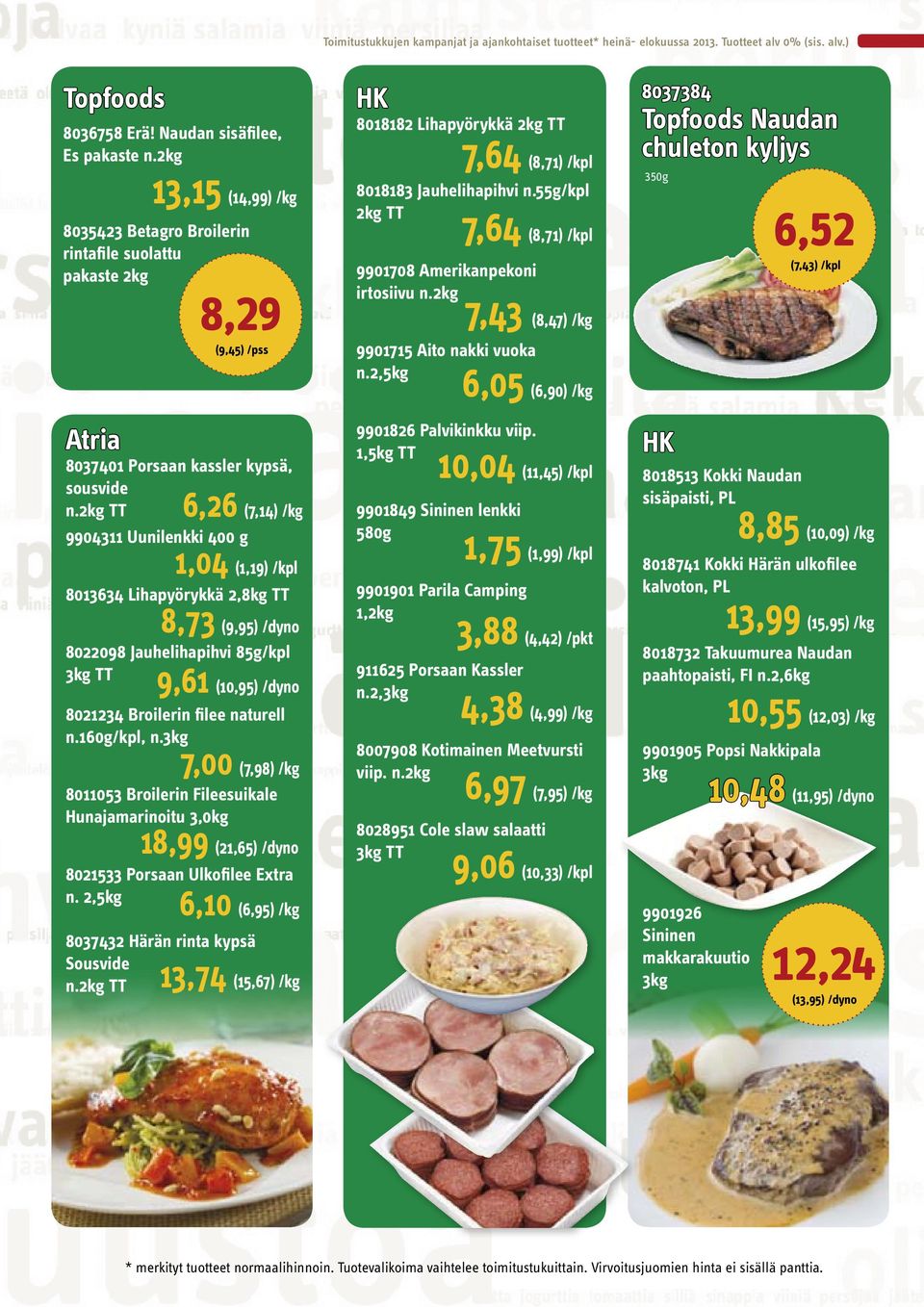 naturell n.160g/kpl, n.3kg 7,00 (7,98) /kg 8011053 Broilerin Fileesuikale Hunajamarinoitu 3,0kg 18,99 (21,65) /dyno 8021533 Porsaan Ulkofilee Extra n.