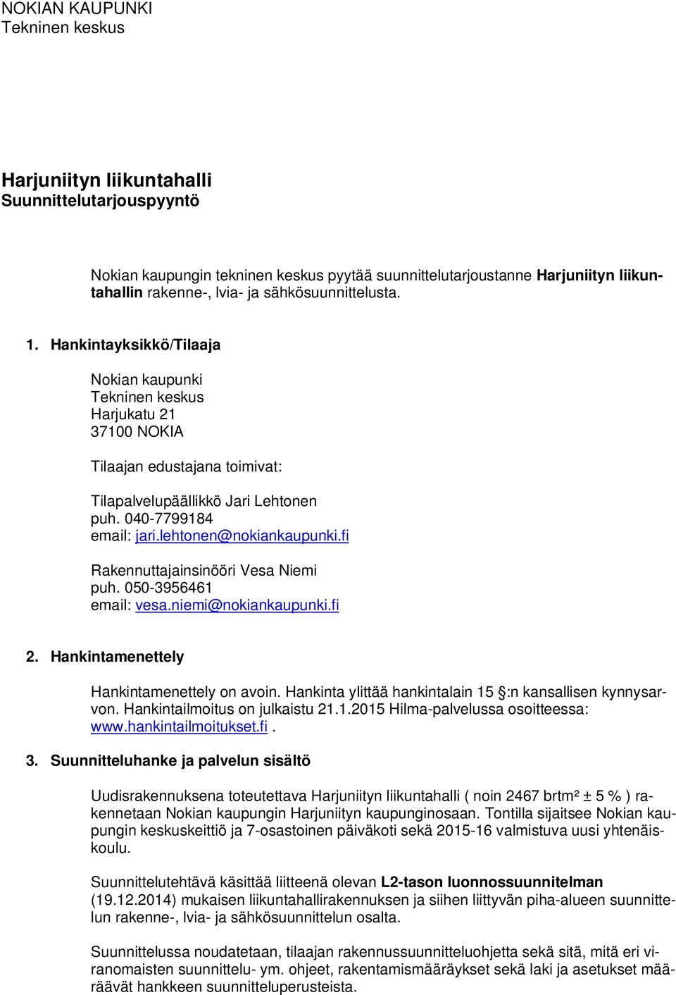 lehtonen@nokiankaupunki.fi Rakennuttajainsinööri Vesa Niemi puh. 050-3956461 email: vesa.niemi@nokiankaupunki.fi 2. Hankintamenettely Hankintamenettely on avoin.