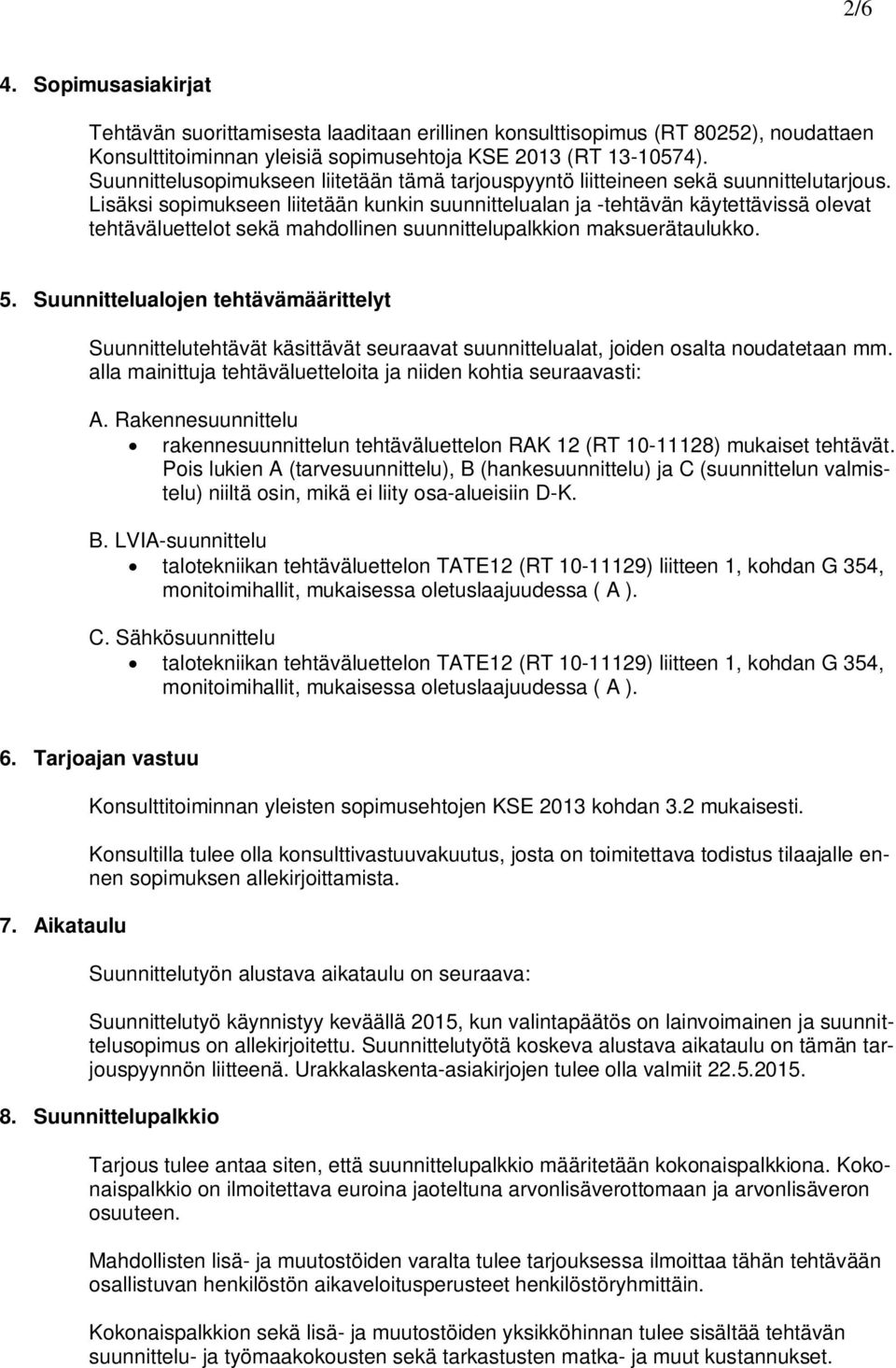 Lisäksi sopimukseen liitetään kunkin suunnittelualan ja -tehtävän käytettävissä olevat tehtäväluettelot sekä mahdollinen suunnittelupalkkion maksuerätaulukko. 5.