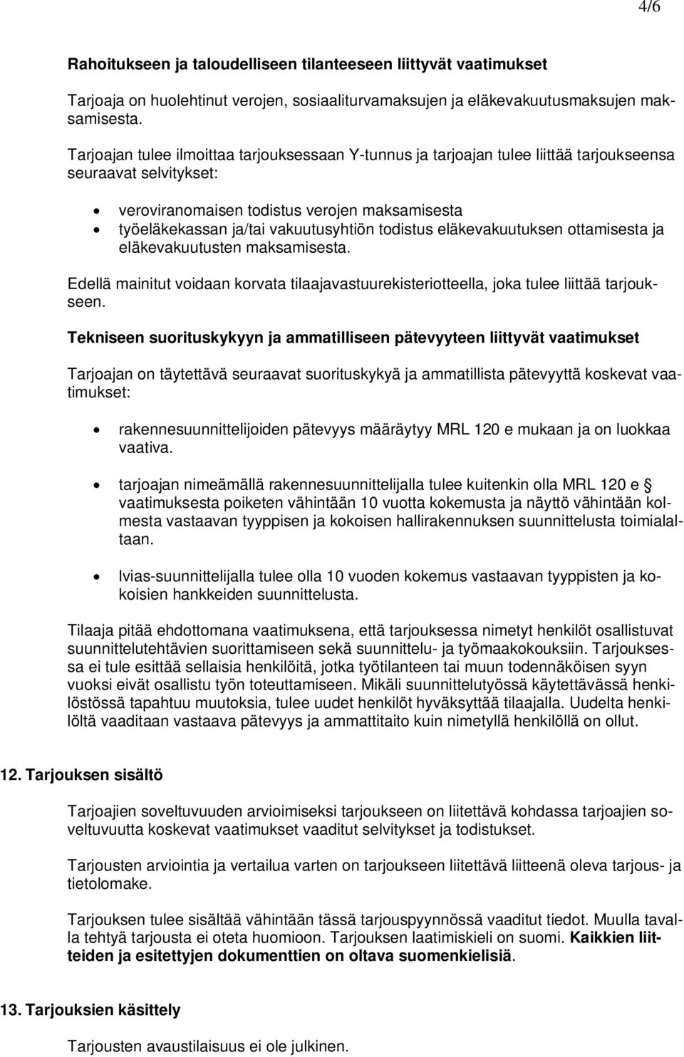 todistus eläkevakuutuksen ottamisesta ja eläkevakuutusten maksamisesta. Edellä mainitut voidaan korvata tilaajavastuurekisteriotteella, joka tulee liittää tarjoukseen.