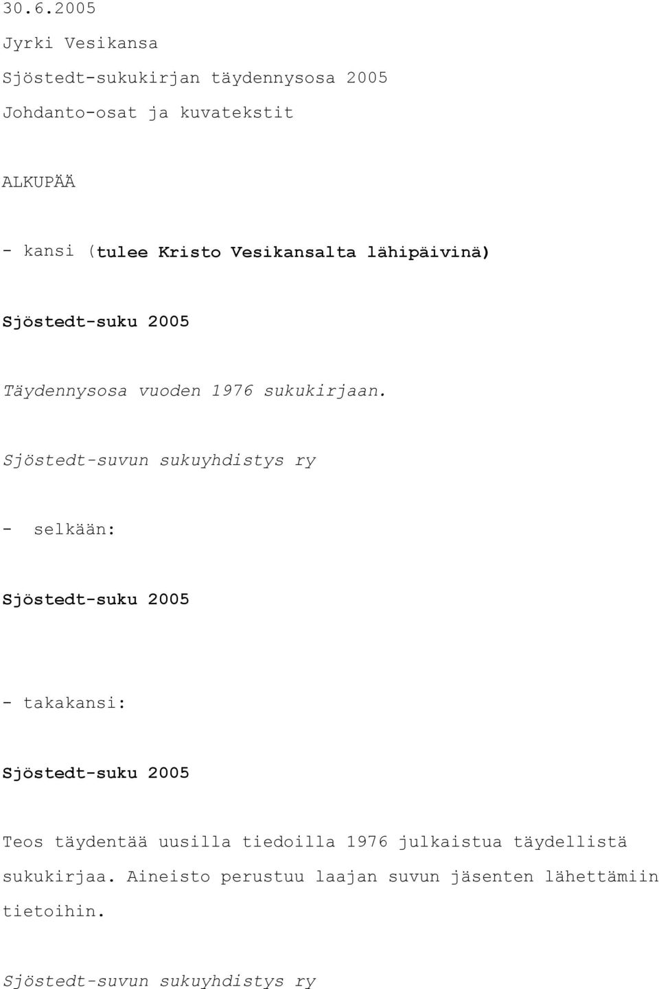 Sjöstedt-suvun sukuyhdistys ry - selkään: Sjöstedt-suku 2005 - takakansi: Sjöstedt-suku 2005 Teos täydentää uusilla