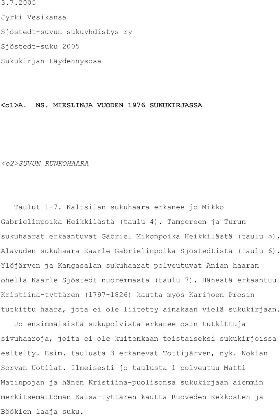 Tampereen ja Turun sukuhaarat erkaantuvat Gabriel Mikonpoika Heikkilästä (taulu 5), Alavuden sukuhaara Kaarle Gabrielinpoika Sjöstedtistä (taulu 6).